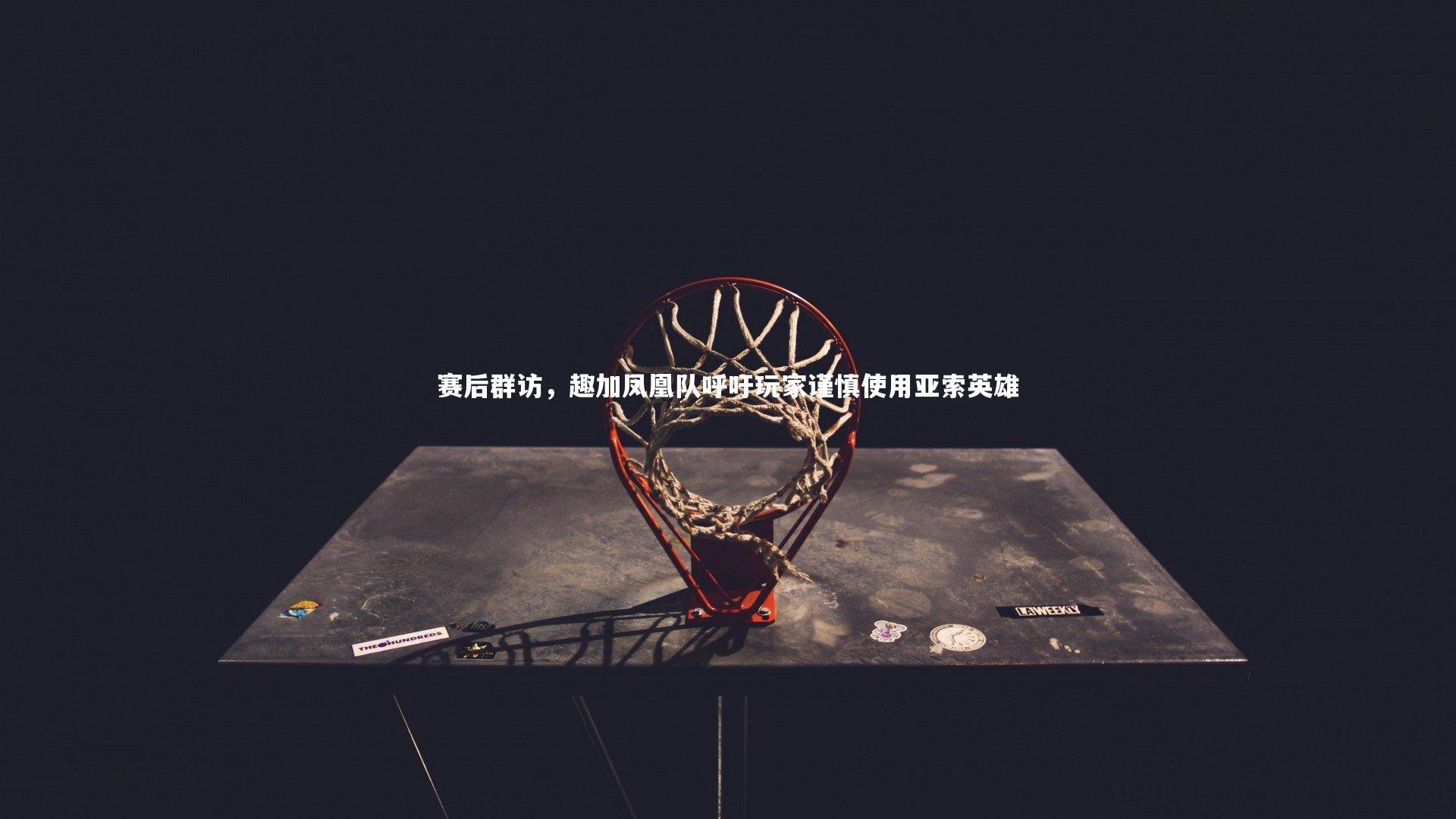 赛后群访,趣加凤凰队呼吁玩家谨慎使用亚索英雄