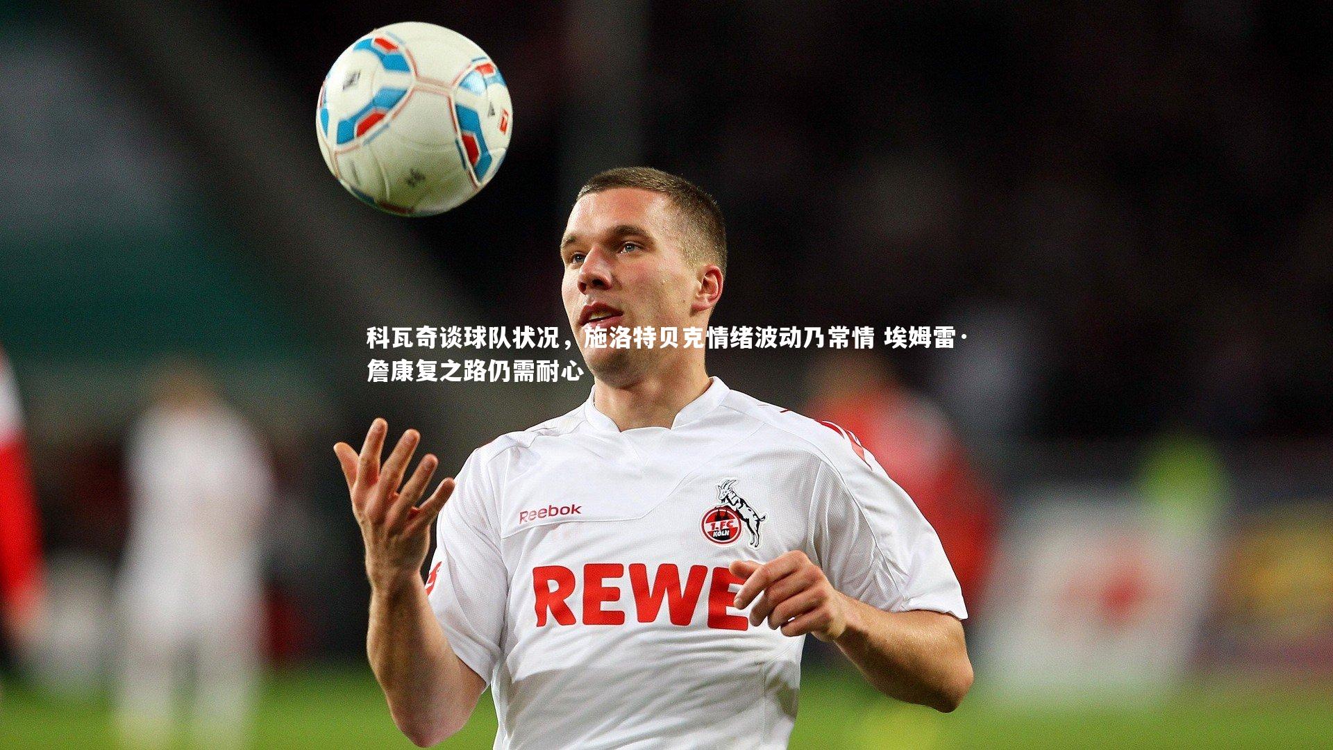 ng体育平台：科瓦奇谈球队状况，施洛特贝克情绪波动乃常情 埃姆雷·詹康复之路仍需耐心
