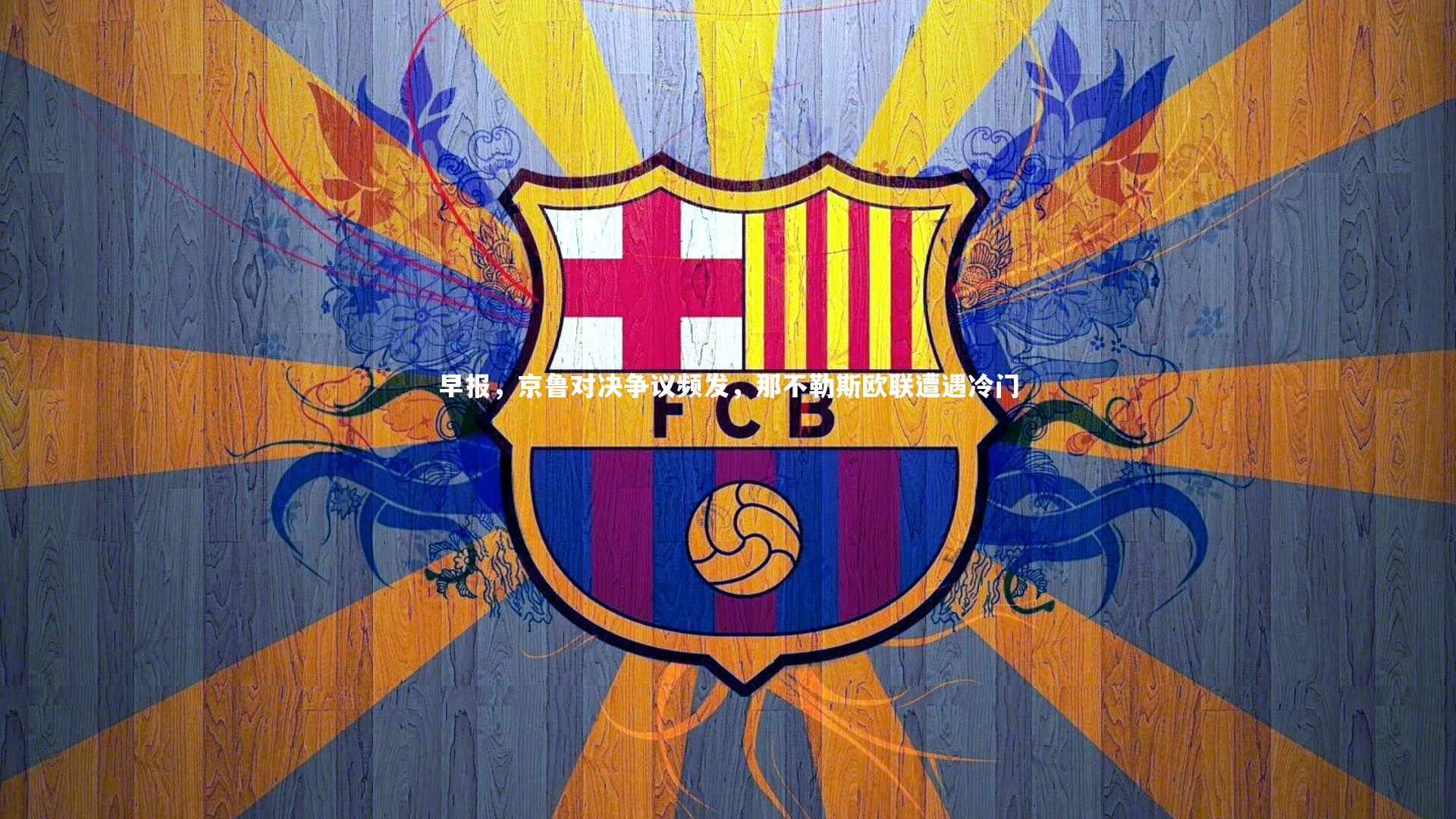 早报,京鲁对决争议频发,那不勒斯欧联遭遇冷门